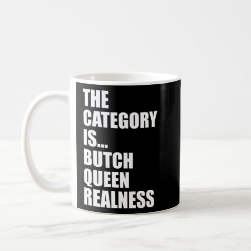 THE CATEGORY ISBUTCH QUEEN REALNESS  COFFEE MUG