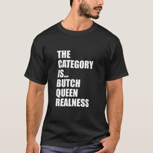 THE CATEGORY ISBUTCH QUEEN REALNESS  T_Shirt