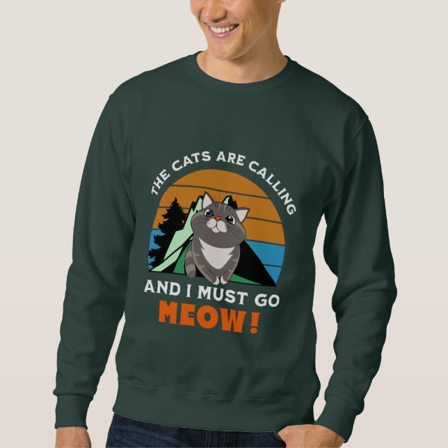 the cats are calling, and i must go, meow sweatshirt (Front)