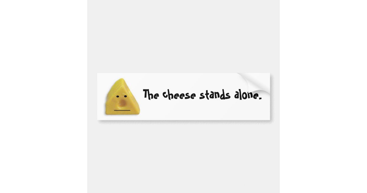 The Cheese Stands Alone Bumper Sticker Zazzle Com The Cheese Stands Alone Bumper Sticker Zazzle Com