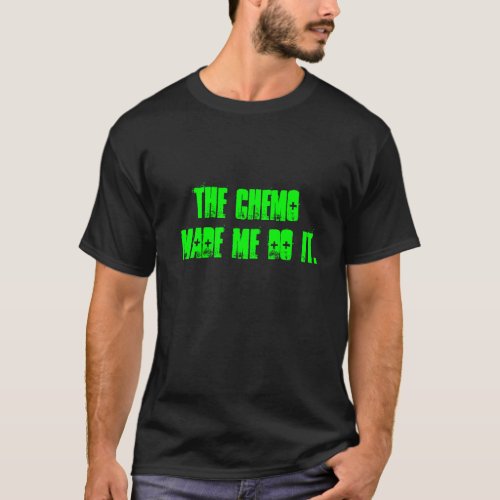 The Chemo made me do it T_Shirt