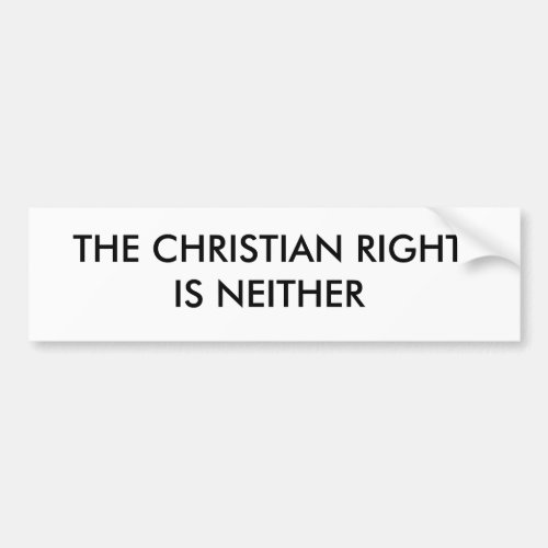 THE CHRISTIAN RIGHTIS NEITHER BUMPER STICKER