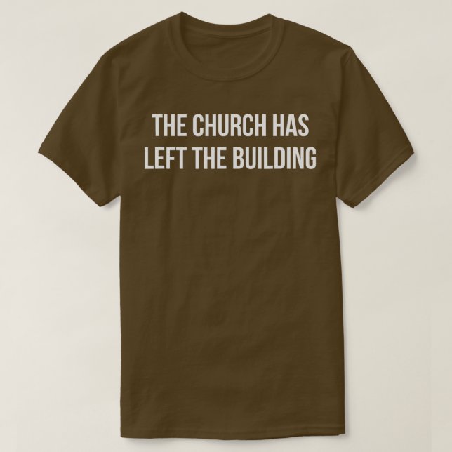 The Church Has Left The Building  T-Shirt (Design Front)