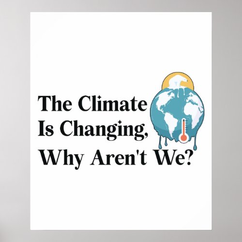 The climate is changing why arent we poster