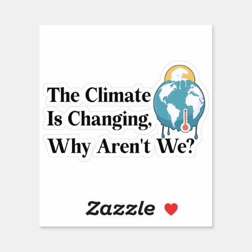 The climate is changing why arent we sticker