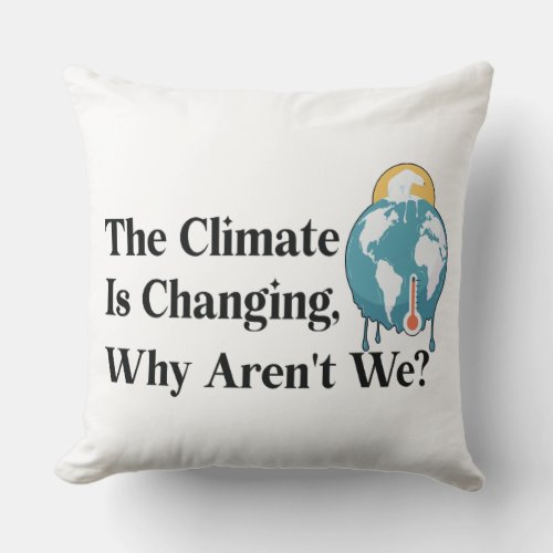 The climate is changing why arent we throw pillow
