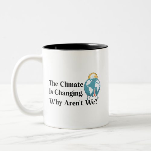 The climate is changing why arent we Two_Tone coffee mug