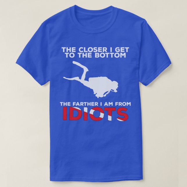 The Closer I Get to the Bottom Scuba Diving Shirt (Design Front)