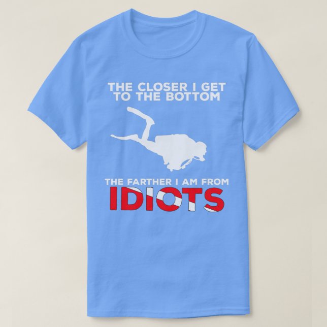 The Closer I Get to the Bottom Scuba Diving Shirt (Design Front)