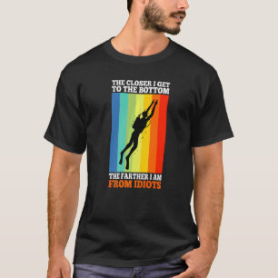 The Closer I Get To The Bottom The Farther I Am Fr T-Shirt