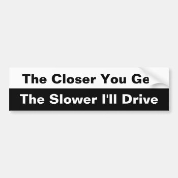 The Closer You Get Bumper Sticker by astralcity at Zazzle