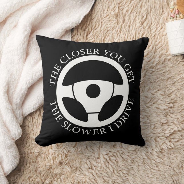 The Closer You Get The Slower Funny Driver Sarcasm Throw Pillow (Blanket)