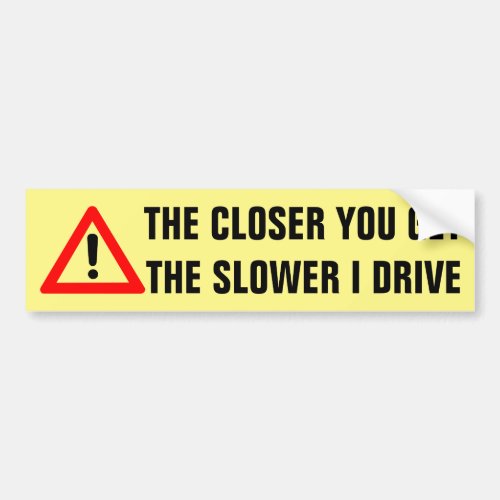 The Closer You Get The Slower I Drive Bumper Sticker