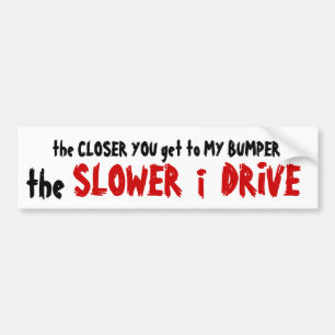 The Closer You Get - The Slower I Drive Bumper Sticker