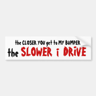 The Closer You Get  - The Slower I Drive Bumper Sticker