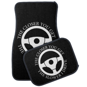 The Closer You Get The Slower I Drive Driving Cool Car Floor Mat