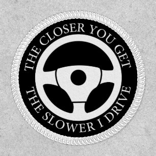 The Closer You Get The Slower I Drive Driving Cool Patch