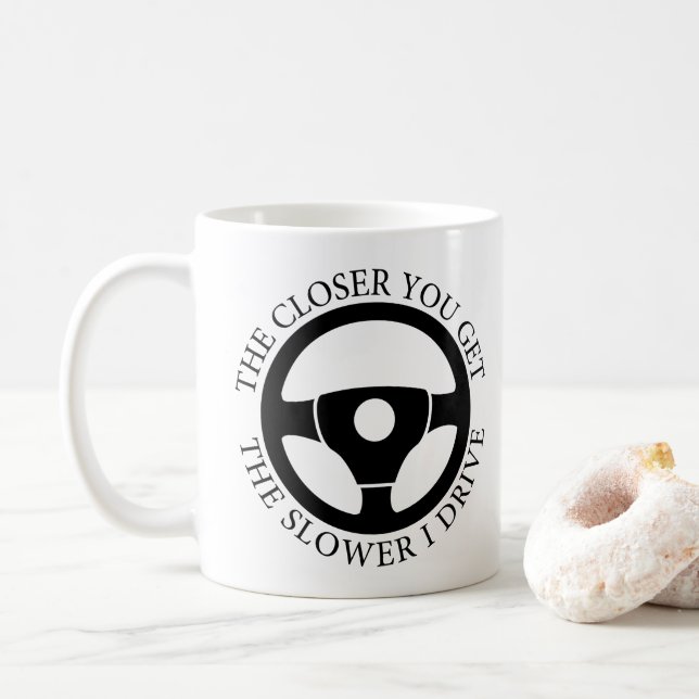 The Closer You Get The Slower I Drive Sarcastic  Coffee Mug (With Donut)
