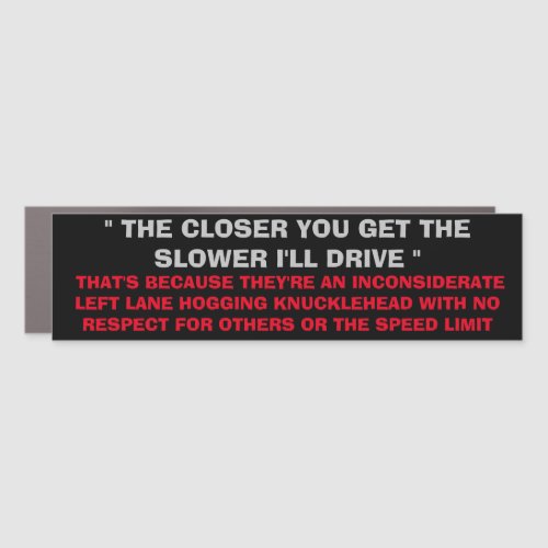 THE CLOSER YOU GET THE SLOWER ILL DRIVE CAR MAGNE CAR MAGNET