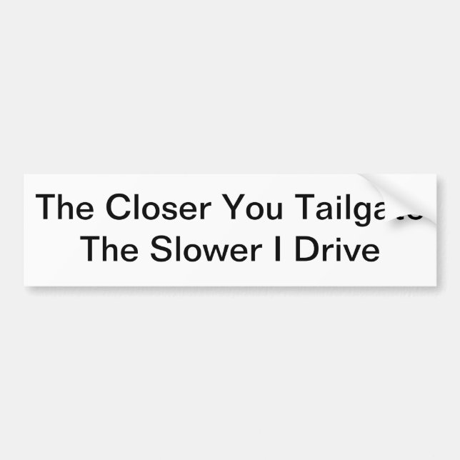 The Closer You Tailgate, The Slower I Drive Bumper Sticker (Front)