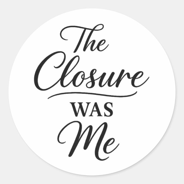 The Closure Was Me  Classic Round Sticker (Front)