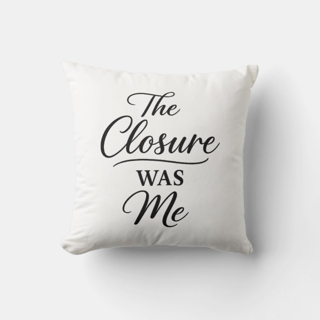 The Closure Was Me  Throw Pillow (Front)