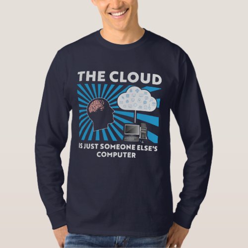 The cloud is just someone elses computer T_Shirt