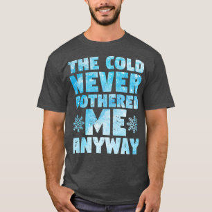 The cold has never bothered me anyway T-Shirt