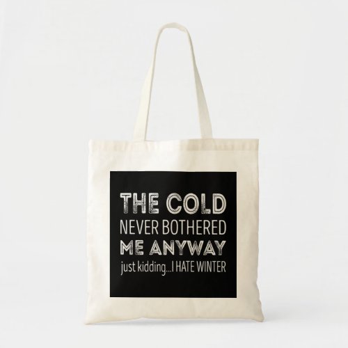 The cold never bothered me anyway just Kidding I h Tote Bag