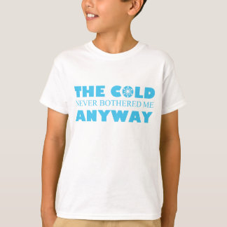 The Cold Never Bothered Me Anyway T-Shirt