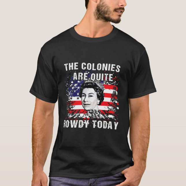 The Colonies Are Quite Rowdy Today304 T-Shirt (Front)