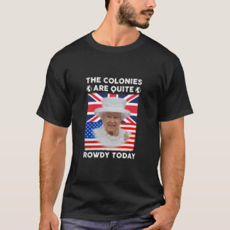 The Colonies Are Quite Rowdy Today 4th312 T-Shirt
