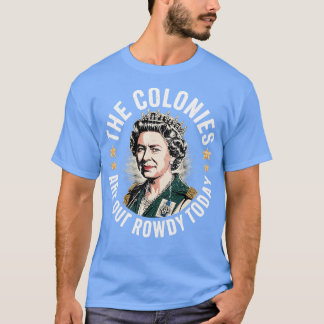 The Colonies Are Quite Rowdy Today T-Shirt