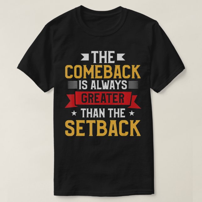 The Comeback Is Always Greater Than The Setback T-Shirt (Design Front)