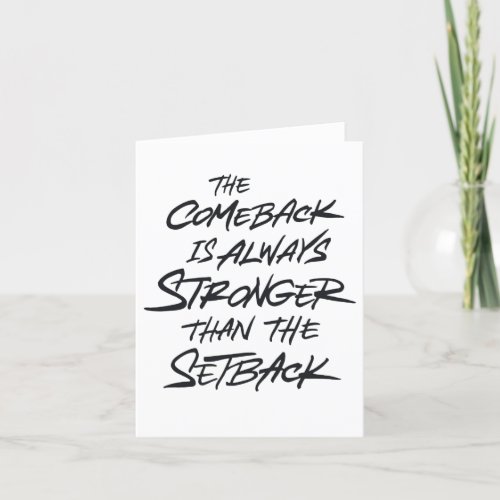 The comeback is always stronger than the setback card