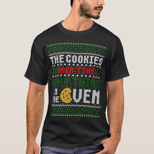 The Cookies Arent The Only Thing In The Oven Ugly T_Shirt