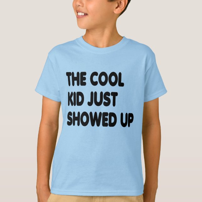 The Cool Kid Just Showed Up, Funny Kids T-Shirt (Front)