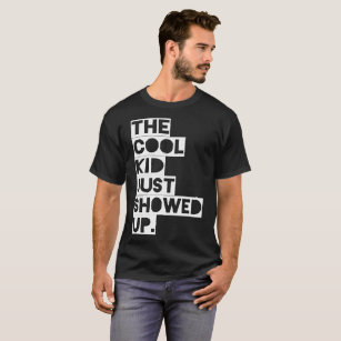 The Cool Kid Just Showed Up Tshirt