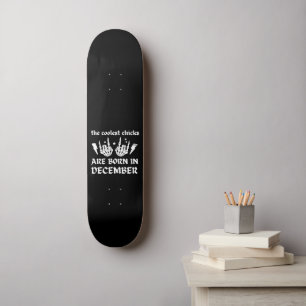 THE COOLEST CHICKS ARE BORN IN DECEMBER birthday Skateboard