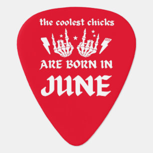 THE COOLEST CHICKS ARE BORN IN JUNE birthday       Guitar Pick