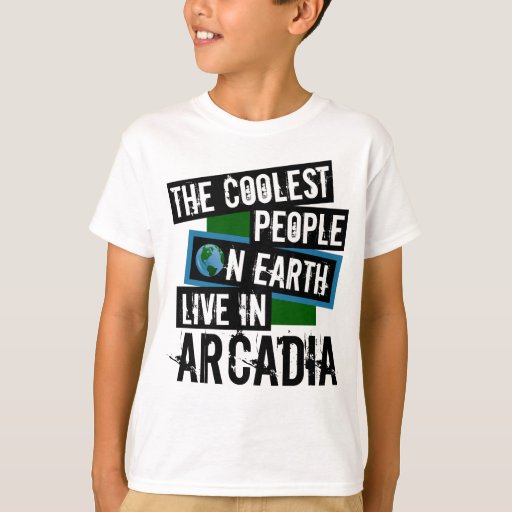 The Coolest People on Earth Live in Arcadia T-Shirt