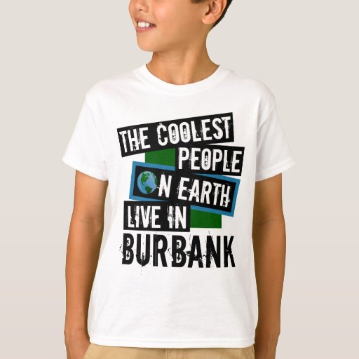 The Coolest People on Earth Live in Burbank T-Shirt