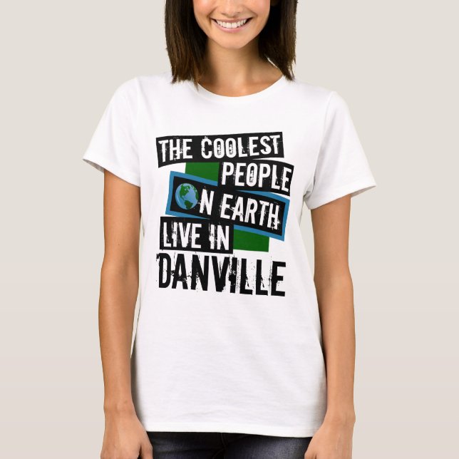 The Coolest People on Earth Live in Danville T-Shirt (Front)