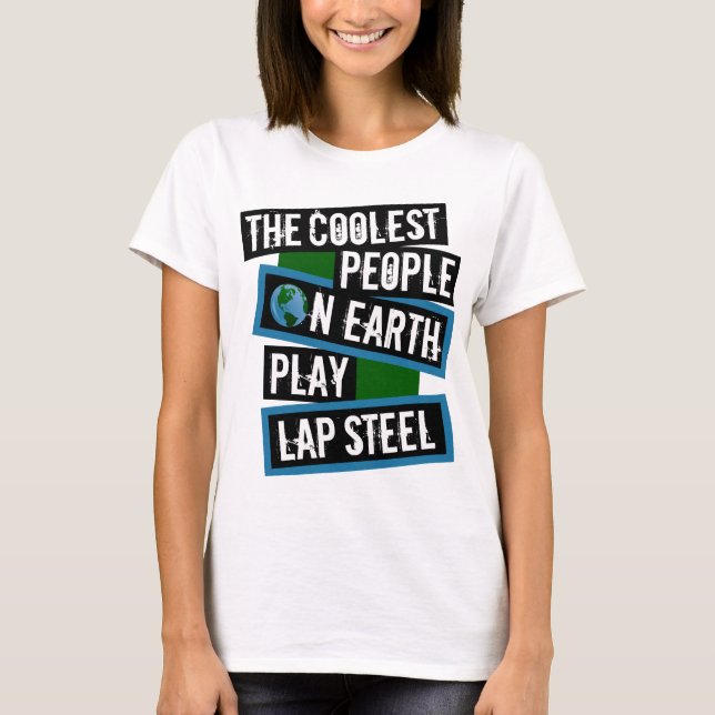 The Coolest People on Earth Play Lap Steel T-Shirt (Front)