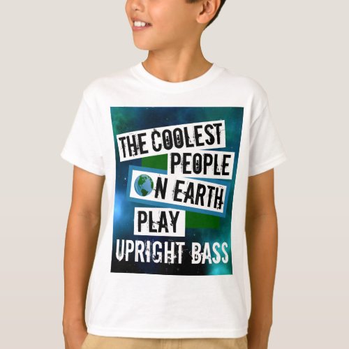 The Coolest People on Earth Play Upright Bass T_Shirt