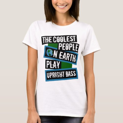 The Coolest People on Earth Play Upright Bass String Instrument T-Shirt