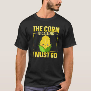 The corn is calling I must go Quote for a Corn Co T-Shirt