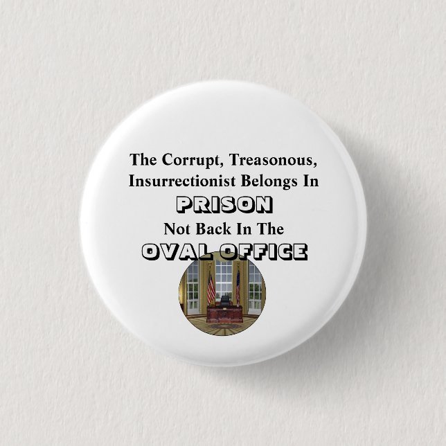 The Corrupt Insurrectionist Belongs In PRISON..... Button (Front)