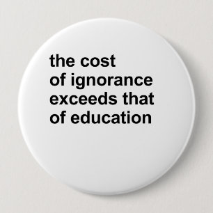 The cost of ignorance exceeds that of education button