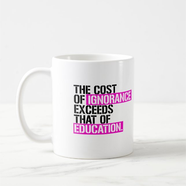 The cost of ignorance exceeds that of education coffee mug (Left)